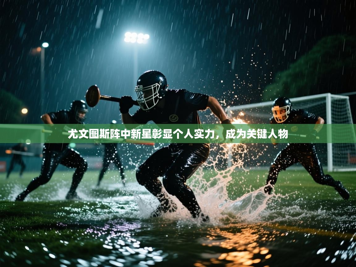 尤文图斯阵中新星彰显个人实力，成为关键人物  第1张