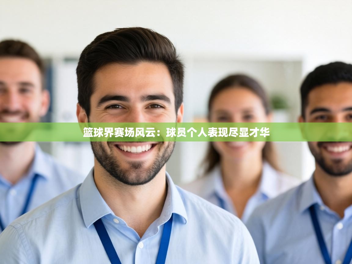 篮球界赛场风云：球员个人表现尽显才华  第2张