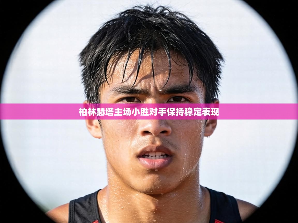 柏林赫塔主场小胜对手保持稳定表现 第1张